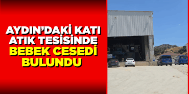 aydindaki-kati-atik-tesisinde-bebek-cesedi-bulundu